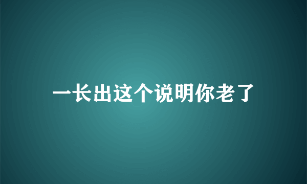 一长出这个说明你老了