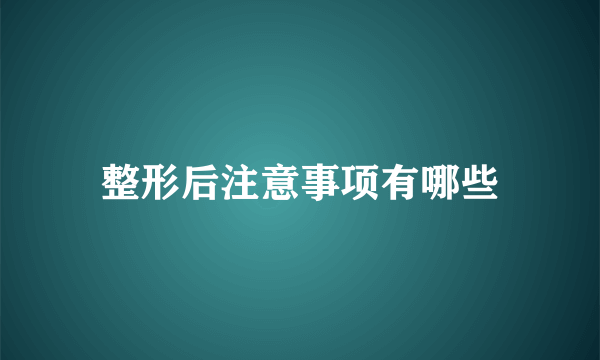 整形后注意事项有哪些