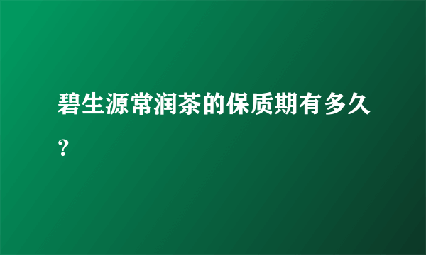 碧生源常润茶的保质期有多久？