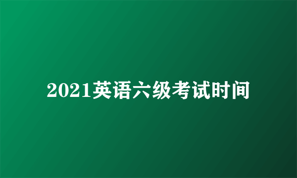 2021英语六级考试时间