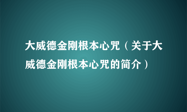 大威德金刚根本心咒（关于大威德金刚根本心咒的简介）