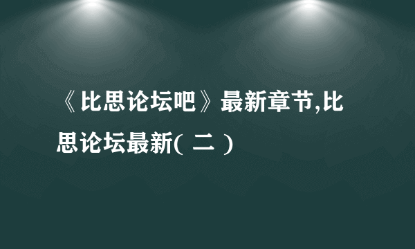 《比思论坛吧》最新章节,比思论坛最新( 二 )