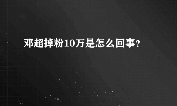 邓超掉粉10万是怎么回事？