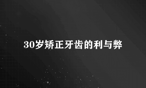 30岁矫正牙齿的利与弊