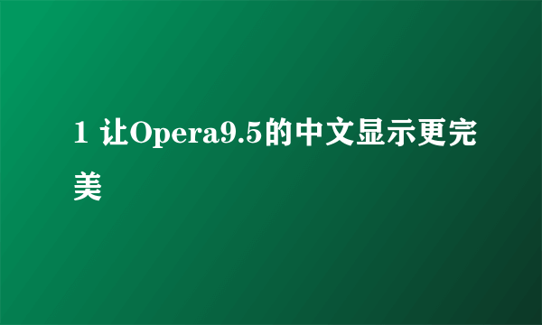 1 让Opera9.5的中文显示更完美