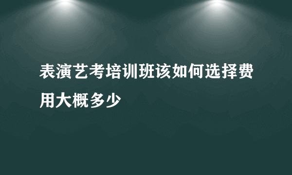 表演艺考培训班该如何选择费用大概多少