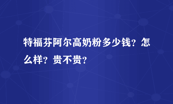 特福芬阿尔高奶粉多少钱？怎么样？贵不贵？