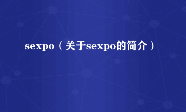 sexpo（关于sexpo的简介）