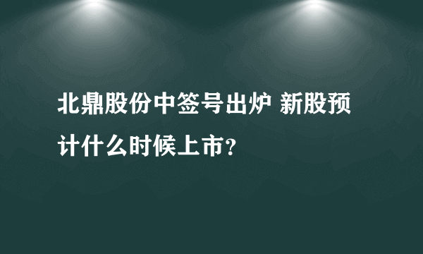 北鼎股份中签号出炉 新股预计什么时候上市？