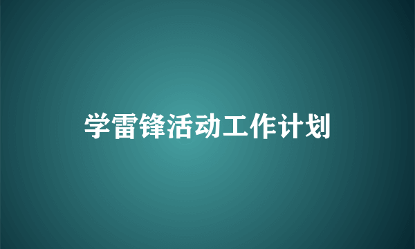 学雷锋活动工作计划