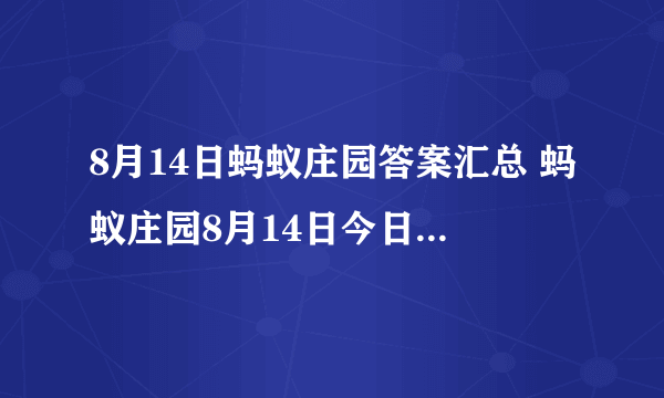 8月14日蚂蚁庄园答案汇总 蚂蚁庄园8月14日今日答案最新