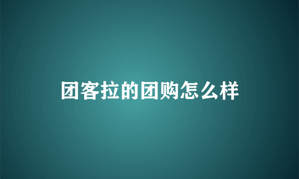 团客拉的团购怎么样