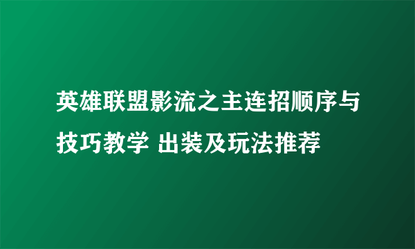 英雄联盟影流之主连招顺序与技巧教学 出装及玩法推荐