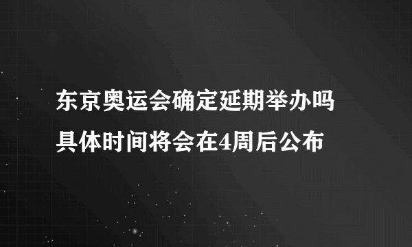 东京奥运会确定延期举办吗 具体时间将会在4周后公布