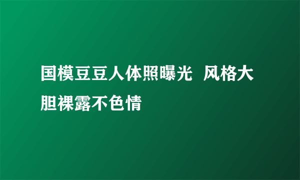 国模豆豆人体照曝光  风格大胆裸露不色情