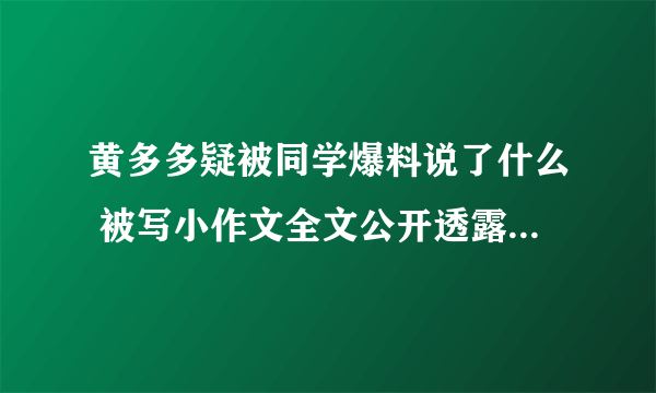 黄多多疑被同学爆料说了什么 被写小作文全文公开透露8点讯息