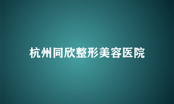 杭州同欣整形美容医院