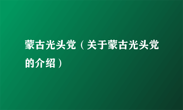 蒙古光头党（关于蒙古光头党的介绍）