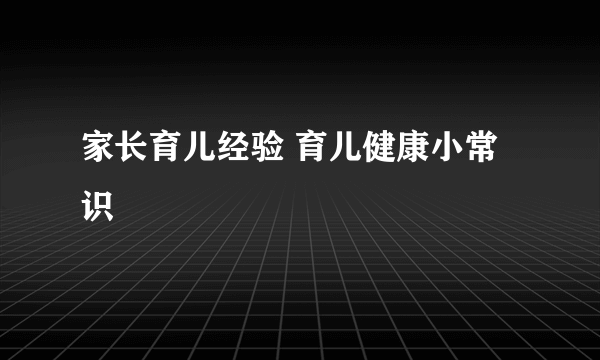 家长育儿经验 育儿健康小常识