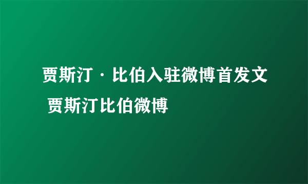 贾斯汀·比伯入驻微博首发文 贾斯汀比伯微博