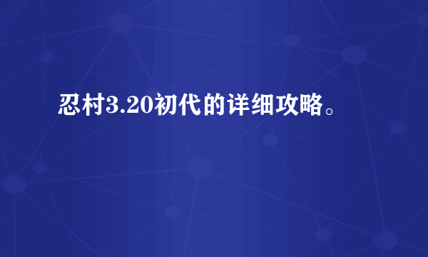 忍村3.20初代的详细攻略。