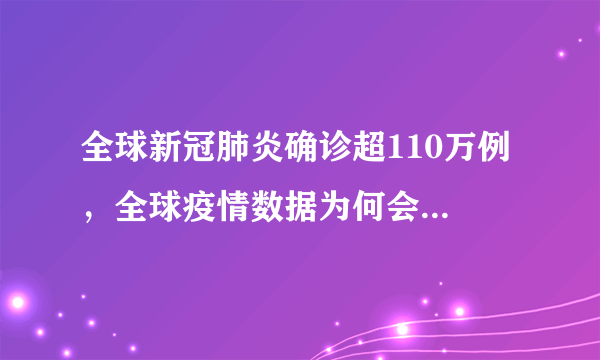 全球新冠肺炎确诊超110万例 ，全球疫情数据为何会出现猛增？