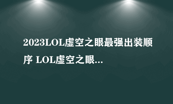 2023LOL虚空之眼最强出装顺序 LOL虚空之眼符文怎么选