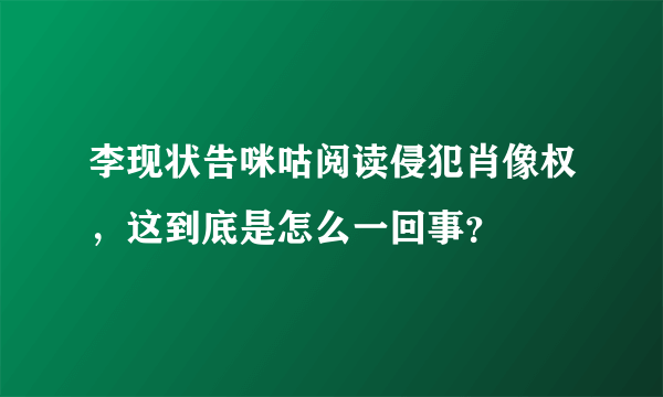 李现状告咪咕阅读侵犯肖像权，这到底是怎么一回事？