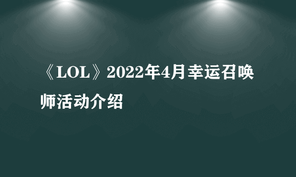 《LOL》2022年4月幸运召唤师活动介绍