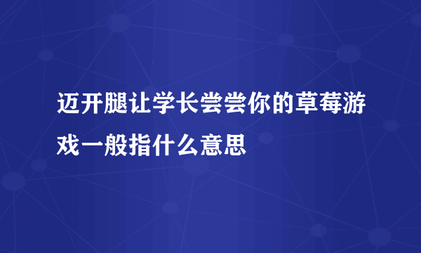 迈开腿让学长尝尝你的草莓游戏一般指什么意思