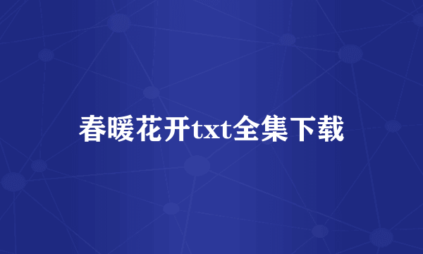 春暖花开txt全集下载