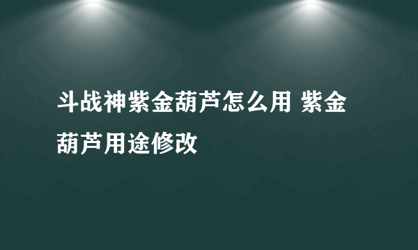 斗战神紫金葫芦怎么用 紫金葫芦用途修改