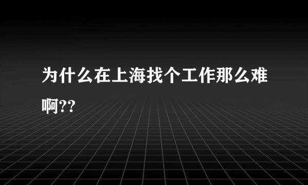 为什么在上海找个工作那么难啊??