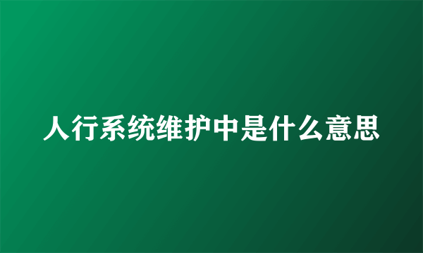 人行系统维护中是什么意思