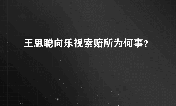 王思聪向乐视索赔所为何事？