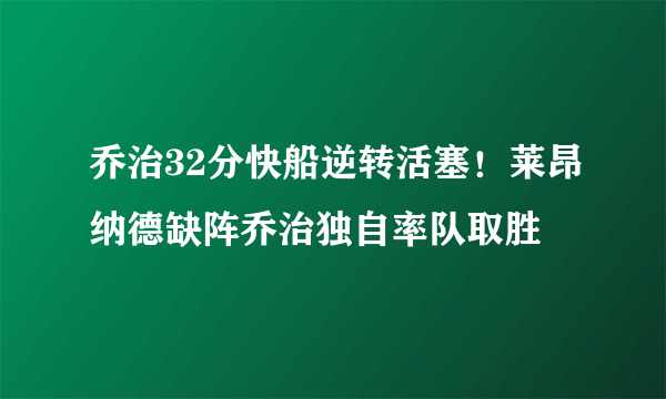 乔治32分快船逆转活塞！莱昂纳德缺阵乔治独自率队取胜