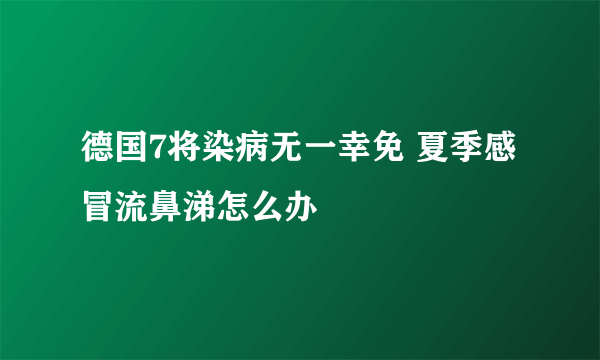 德国7将染病无一幸免 夏季感冒流鼻涕怎么办