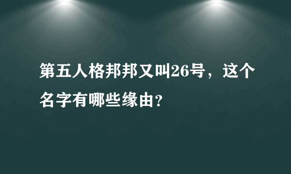 第五人格邦邦又叫26号，这个名字有哪些缘由？