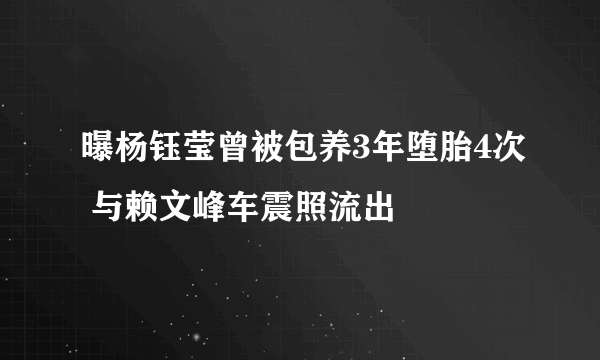 曝杨钰莹曾被包养3年堕胎4次 与赖文峰车震照流出