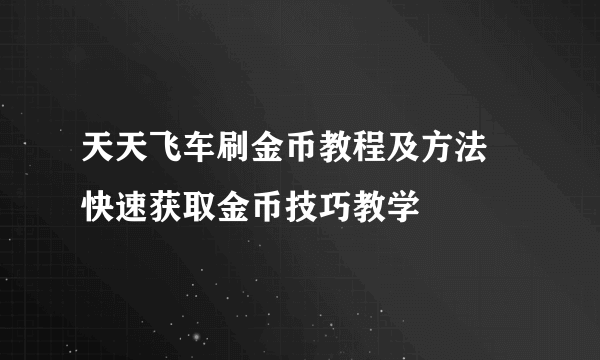 天天飞车刷金币教程及方法 快速获取金币技巧教学