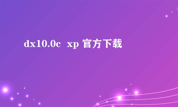 dx10.0c  xp 官方下载