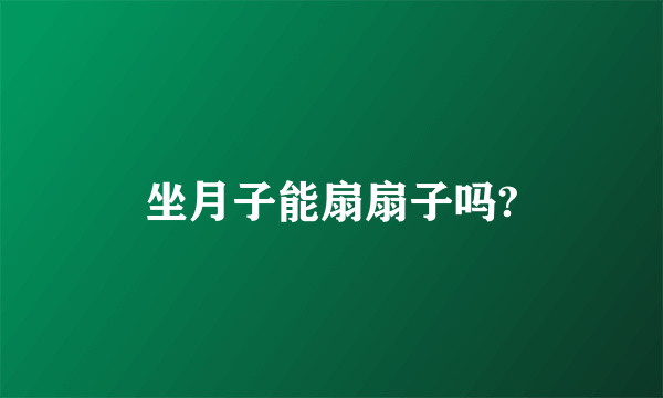 坐月子能扇扇子吗?