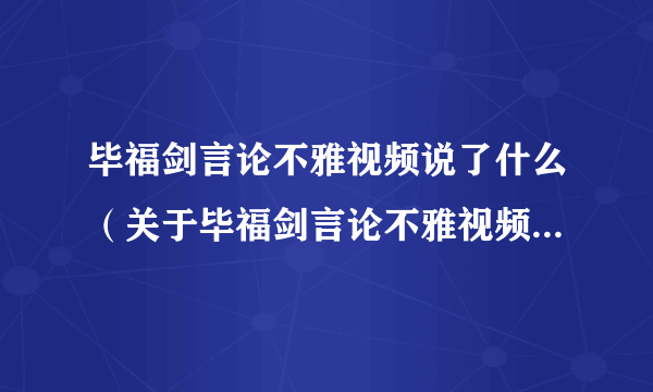 毕福剑言论不雅视频说了什么（关于毕福剑言论不雅视频说了什么的简介）