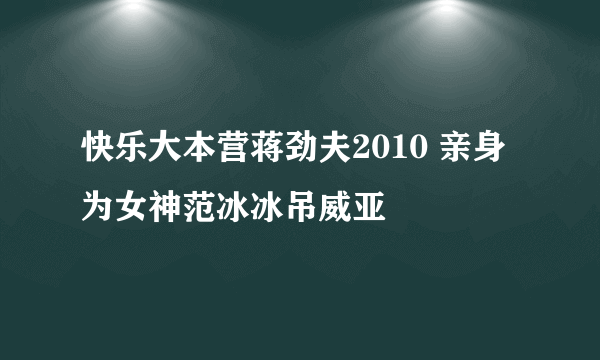 快乐大本营蒋劲夫2010 亲身为女神范冰冰吊威亚