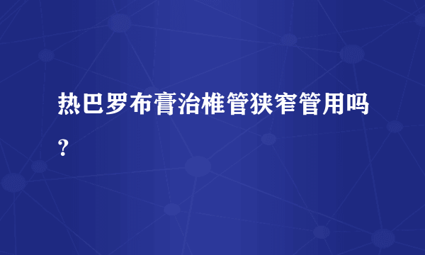 热巴罗布膏治椎管狭窄管用吗？