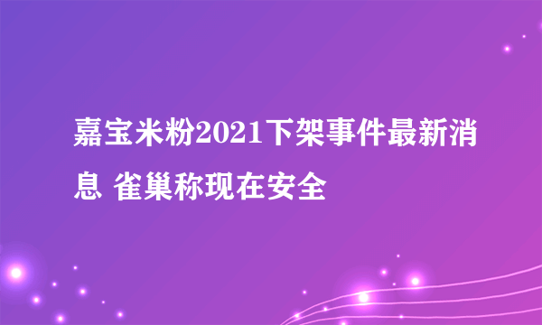 嘉宝米粉2021下架事件最新消息 雀巢称现在安全