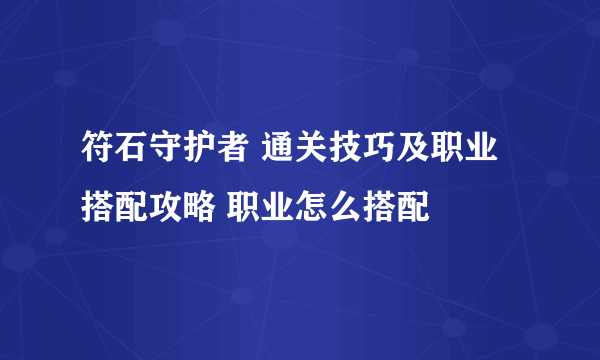 符石守护者 通关技巧及职业搭配攻略 职业怎么搭配