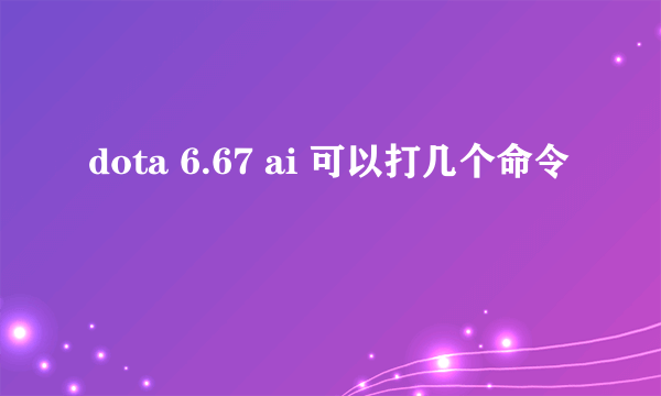 dota 6.67 ai 可以打几个命令