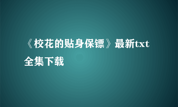 《校花的贴身保镖》最新txt全集下载