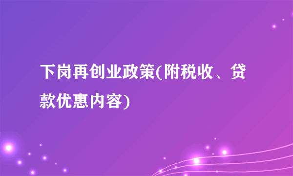 下岗再创业政策(附税收、贷款优惠内容)